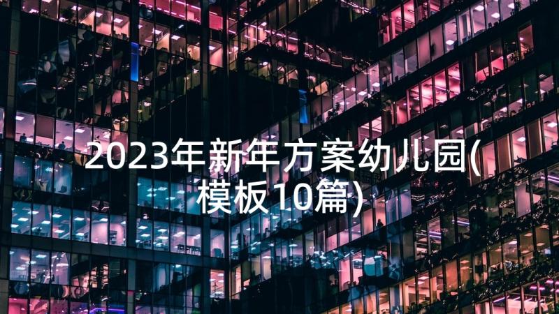 2023年新年方案幼儿园(模板10篇)