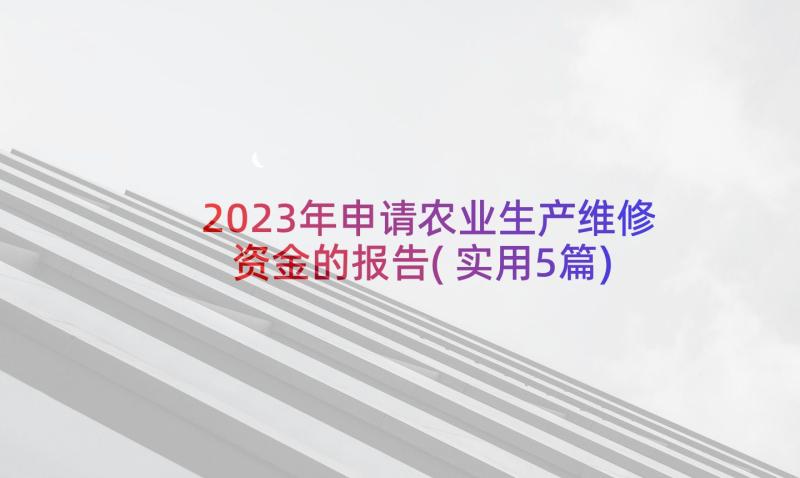 2023年申请农业生产维修资金的报告(实用5篇)