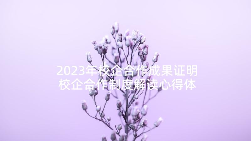 2023年校企合作成果证明 校企合作制度解读心得体会(优秀10篇)