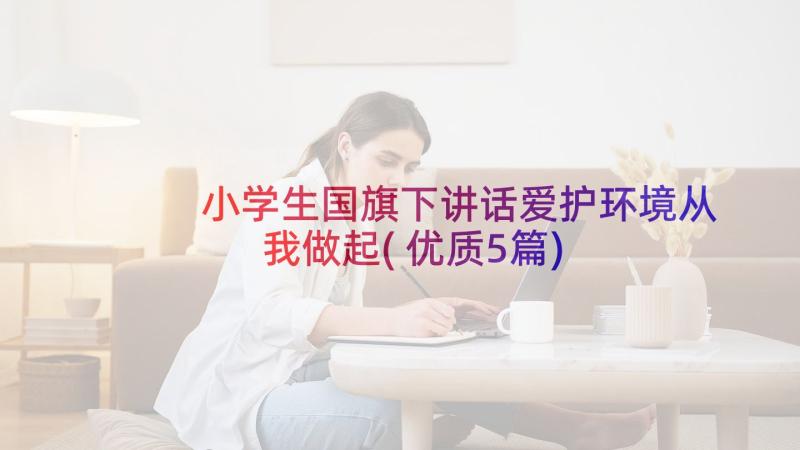 小学生国旗下讲话爱护环境从我做起(优质5篇)