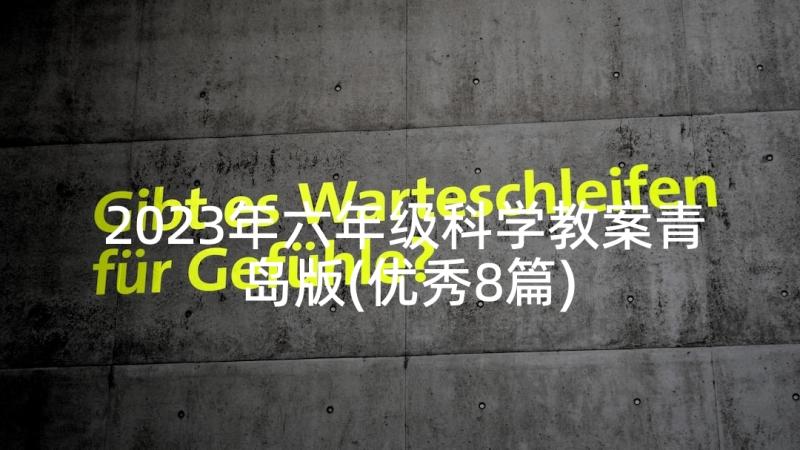 2023年六年级科学教案青岛版(优秀8篇)