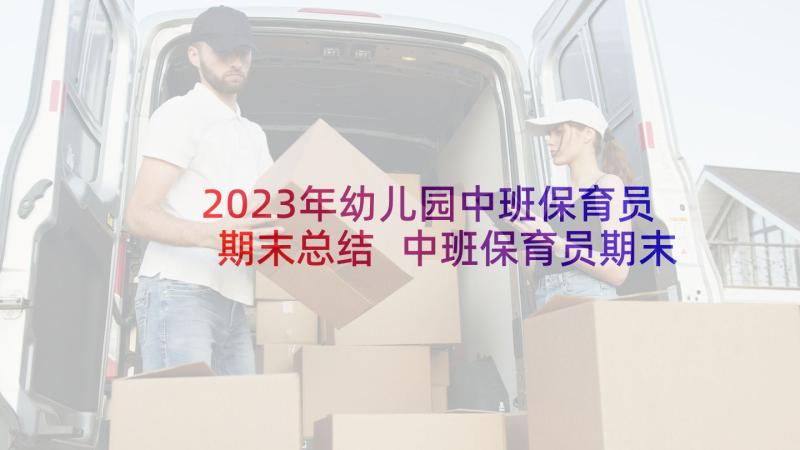 2023年幼儿园中班保育员期末总结 中班保育员期末总结(实用5篇)