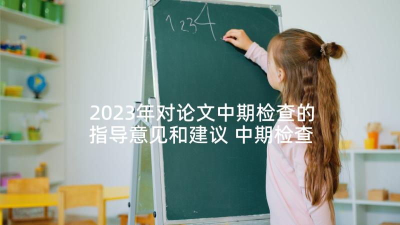 2023年对论文中期检查的指导意见和建议 中期检查表指导教师意见(优质5篇)