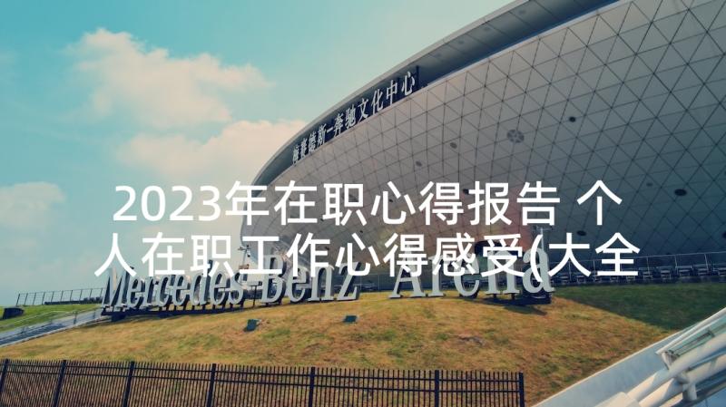 2023年在职心得报告 个人在职工作心得感受(大全9篇)