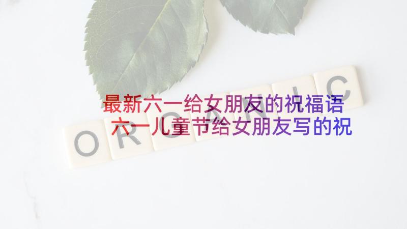 最新六一给女朋友的祝福语 六一儿童节给女朋友写的祝福语(通用5篇)