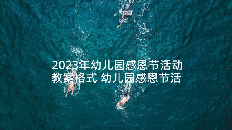 2023年幼儿园感恩节活动教案格式 幼儿园感恩节活动教案(汇总10篇)