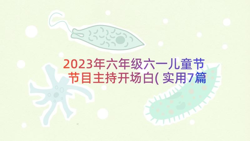 2023年六年级六一儿童节节目主持开场白(实用7篇)