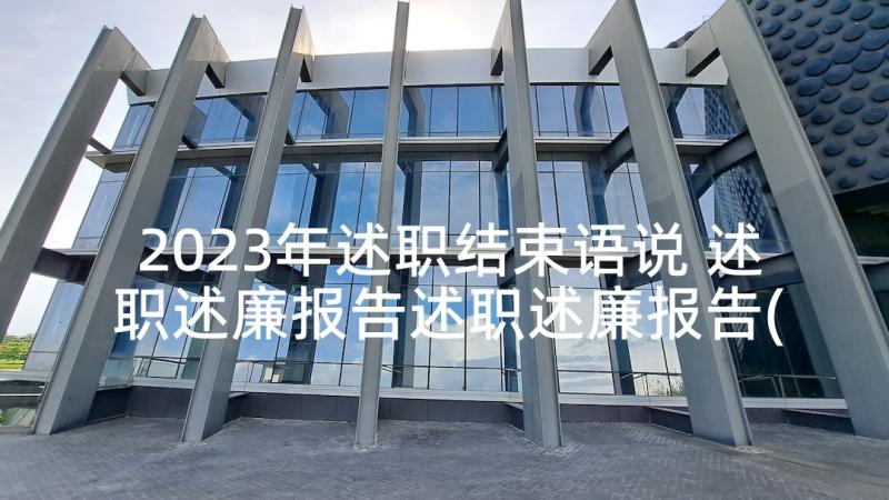 2023年述职结束语说 述职述廉报告述职述廉报告(模板8篇)