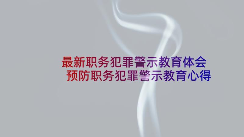 最新职务犯罪警示教育体会 预防职务犯罪警示教育心得体会(精选5篇)