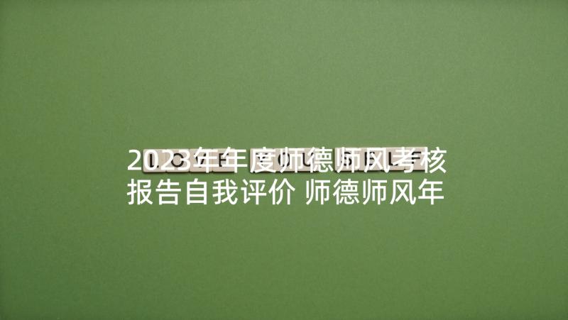 2023年年度师德师风考核报告自我评价 师德师风年度自评报告(模板6篇)