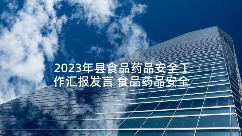 2023年县食品药品安全工作汇报发言 食品药品安全监管工作汇报(优质5篇)