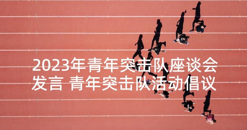 2023年青年突击队座谈会发言 青年突击队活动倡议书(汇总5篇)