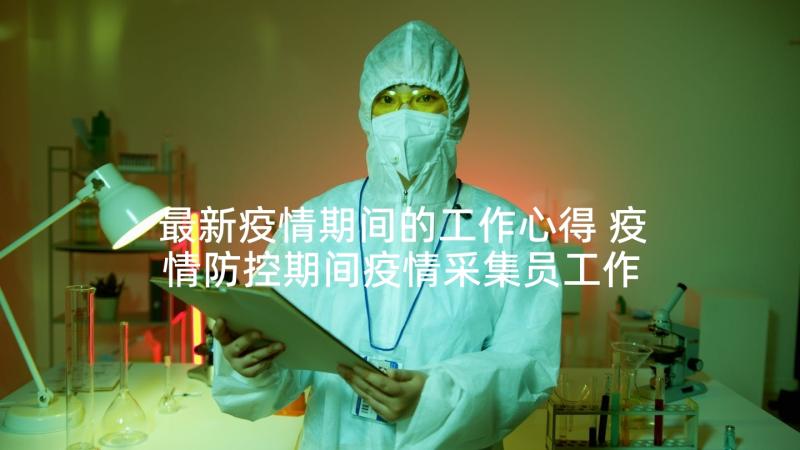 最新疫情期间的工作心得 疫情防控期间疫情采集员工作心得体会(精选5篇)