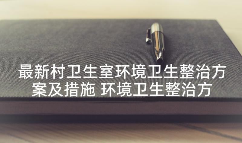 最新村卫生室环境卫生整治方案及措施 环境卫生整治方案(优质9篇)