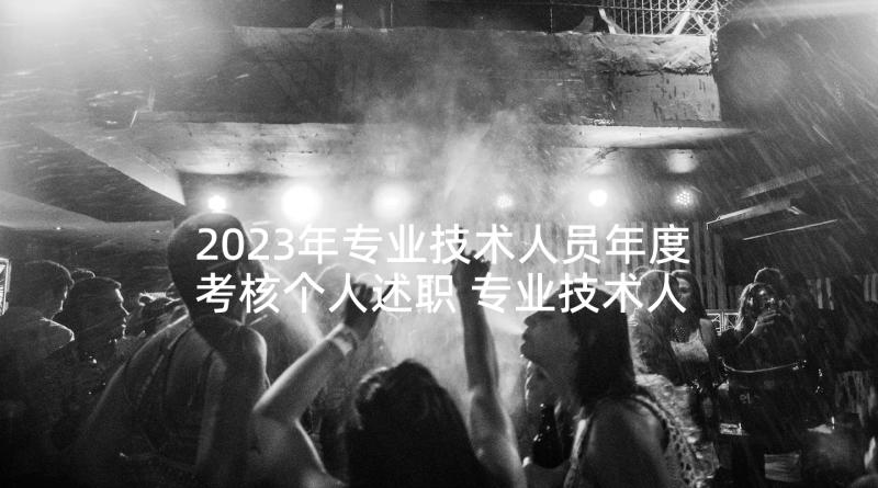 2023年专业技术人员年度考核个人述职 专业技术人员年度考核总结(实用9篇)