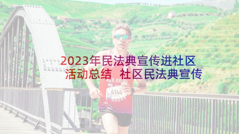 2023年民法典宣传进社区活动总结 社区民法典宣传活动总结(优秀7篇)