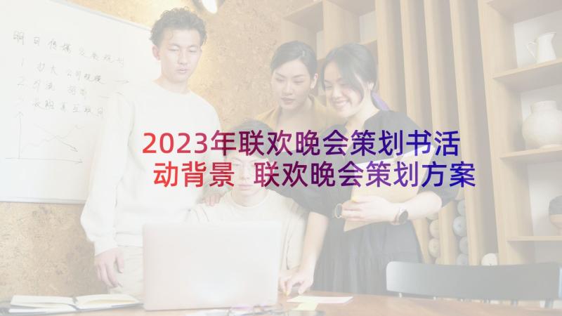 2023年联欢晚会策划书活动背景 联欢晚会策划方案(优秀7篇)