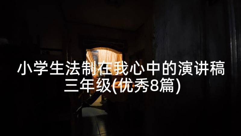 小学生法制在我心中的演讲稿三年级(优秀8篇)