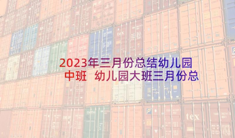 2023年三月份总结幼儿园中班 幼儿园大班三月份总结(优秀5篇)