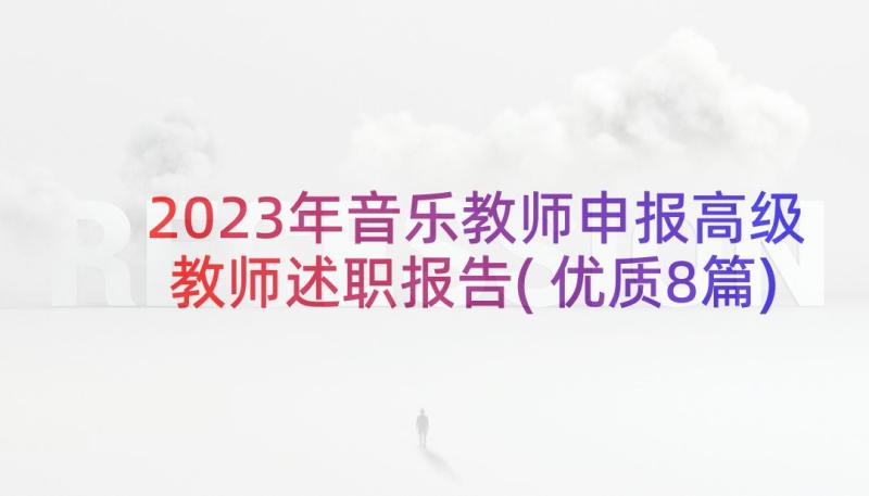 2023年音乐教师申报高级教师述职报告(优质8篇)