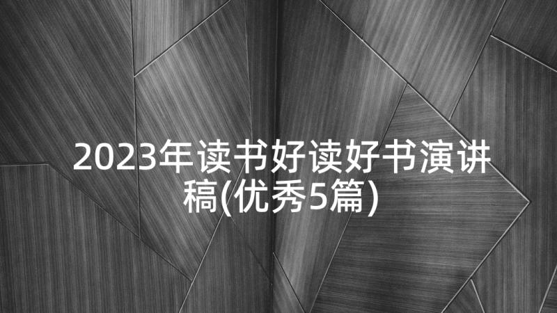 2023年读书好读好书演讲稿(优秀5篇)