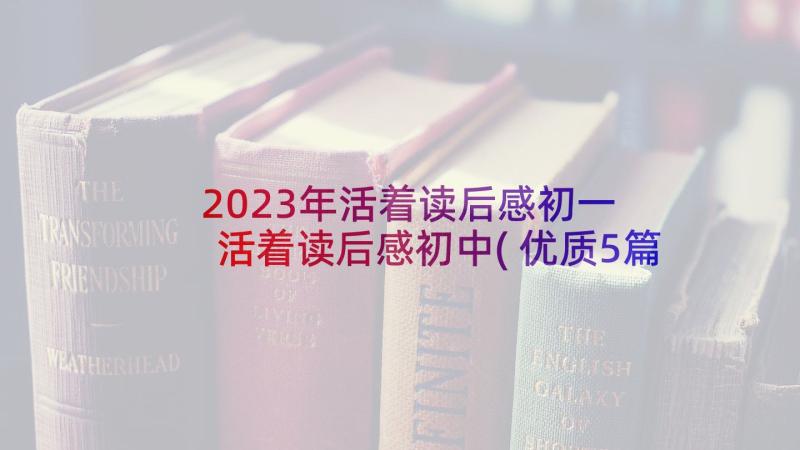 2023年活着读后感初一 活着读后感初中(优质5篇)