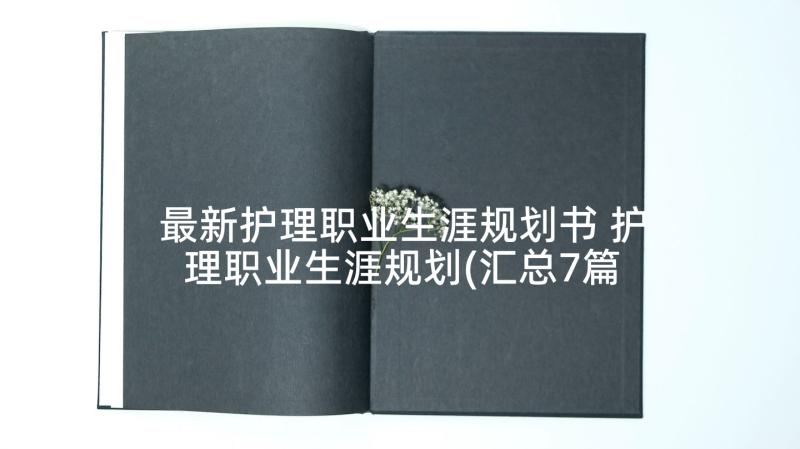 最新护理职业生涯规划书 护理职业生涯规划(汇总7篇)