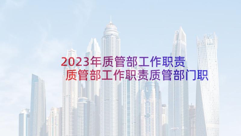 2023年质管部工作职责 质管部工作职责质管部门职能(模板5篇)