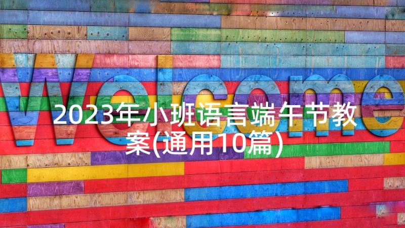 2023年小班语言端午节教案(通用10篇)