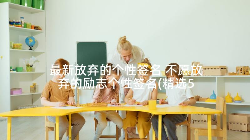 最新放弃的个性签名 不愿放弃的励志个性签名(精选5篇)