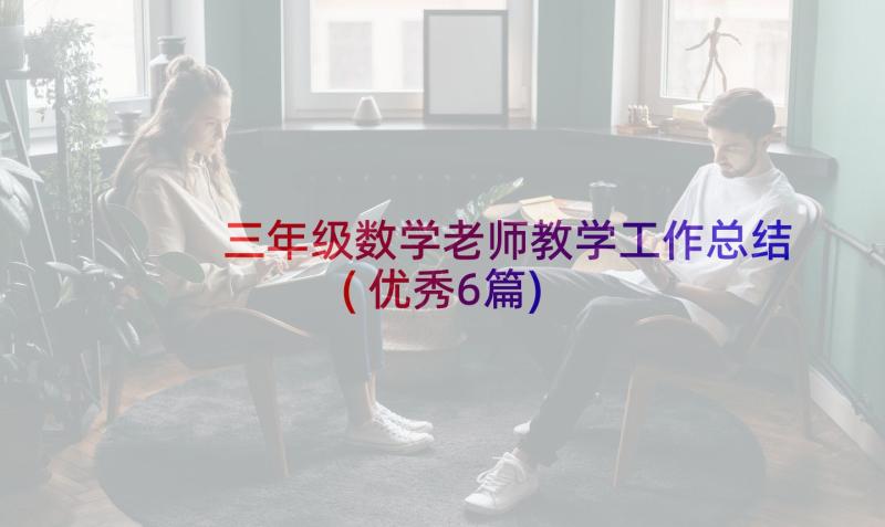 三年级数学老师教学工作总结(优秀6篇)