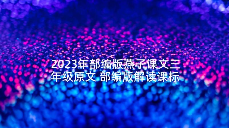 2023年部编版燕子课文三年级原文 部编版解读课标心得体会(优质9篇)