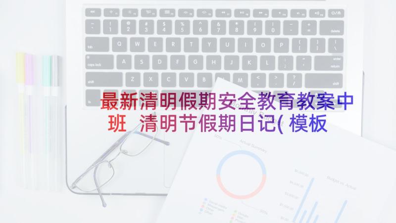 最新清明假期安全教育教案中班 清明节假期日记(模板6篇)