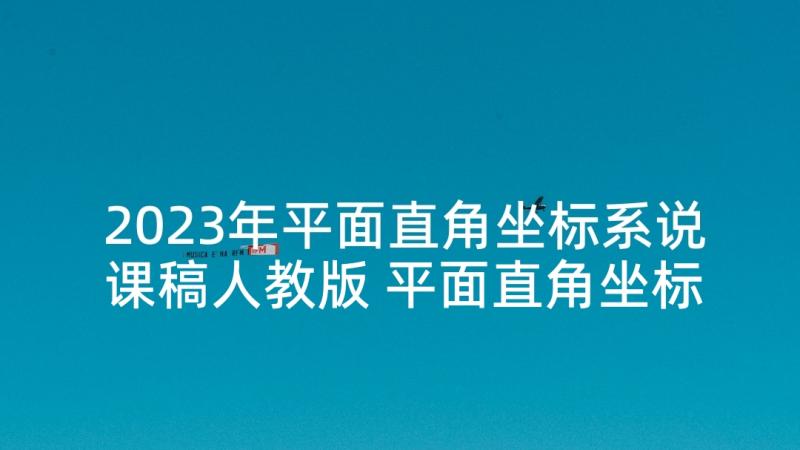 2023年平面直角坐标系说课稿人教版 平面直角坐标系教案(汇总5篇)