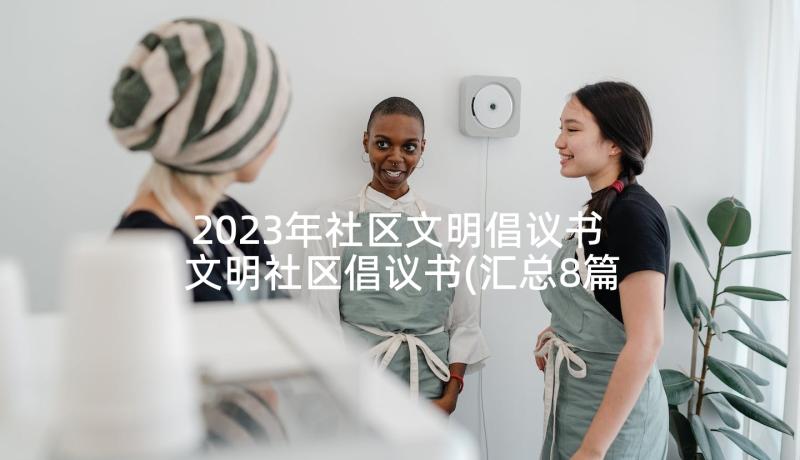 2023年社区文明倡议书 文明社区倡议书(汇总8篇)