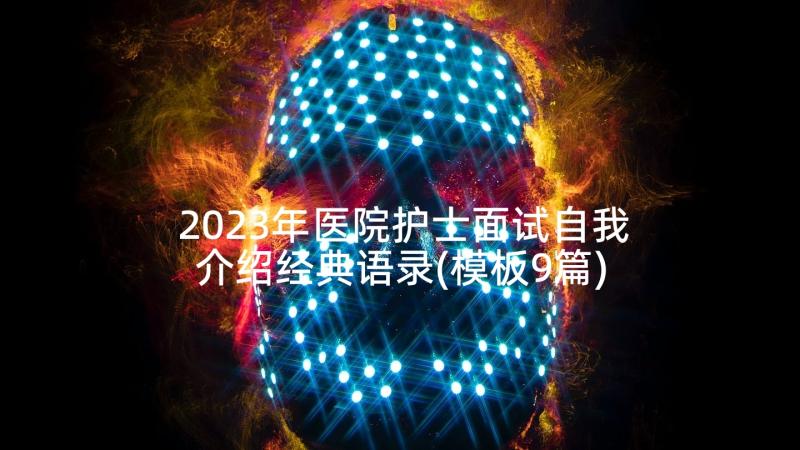 2023年医院护士面试自我介绍经典语录(模板9篇)