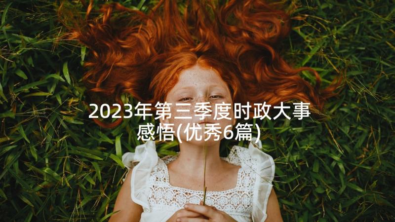 2023年第三季度时政大事感悟(优秀6篇)