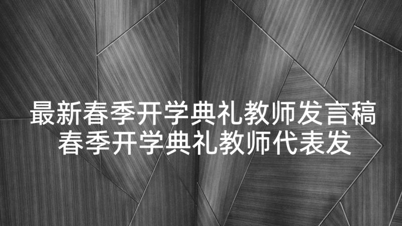 最新春季开学典礼教师发言稿 春季开学典礼教师代表发言稿(实用10篇)