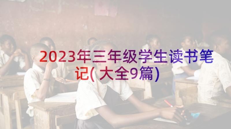 2023年三年级学生读书笔记(大全9篇)