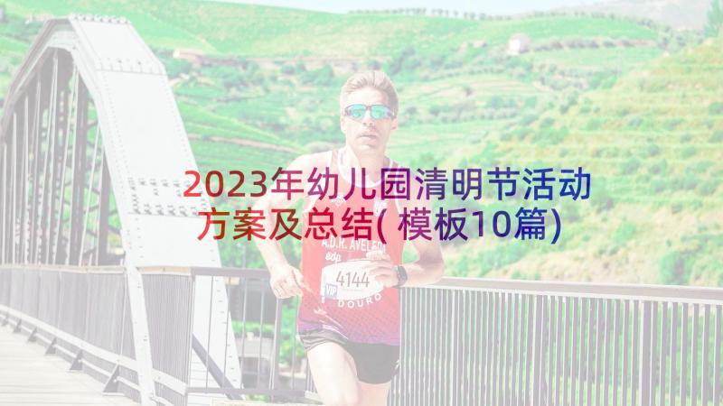 2023年幼儿园清明节活动方案及总结(模板10篇)