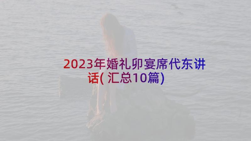 2023年婚礼卯宴席代东讲话(汇总10篇)