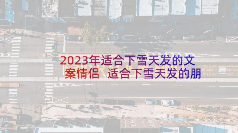 2023年适合下雪天发的文案情侣 适合下雪天发的朋友圈文案句子(实用5篇)