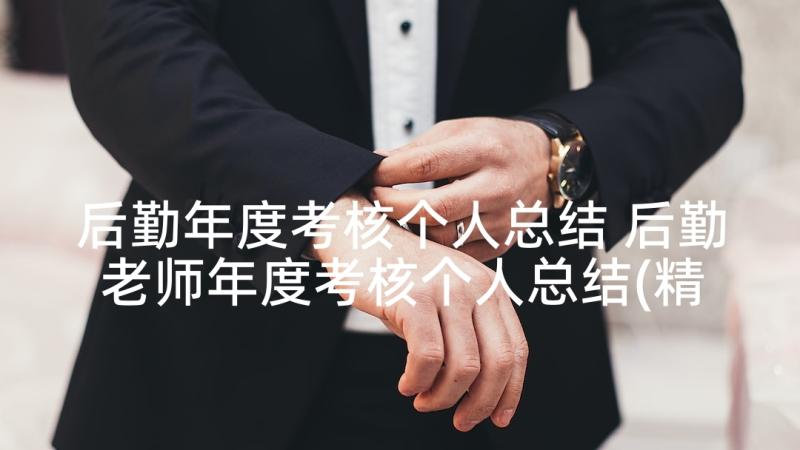 后勤年度考核个人总结 后勤老师年度考核个人总结(精选8篇)