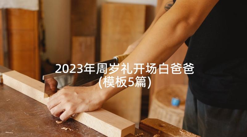 2023年周岁礼开场白爸爸(模板5篇)