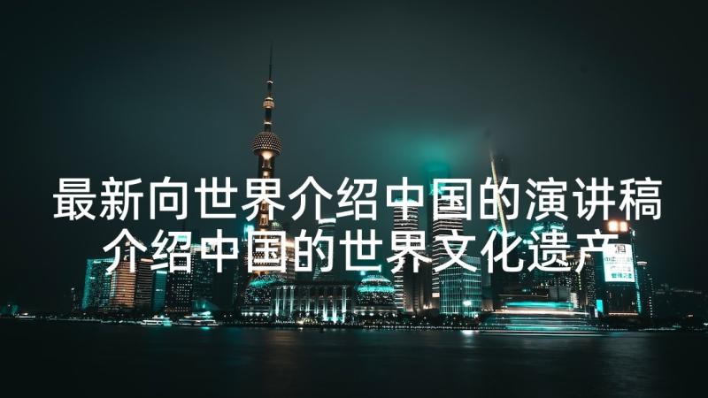 最新向世界介绍中国的演讲稿 介绍中国的世界文化遗产(优秀5篇)