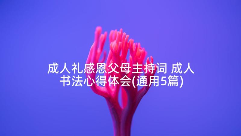 成人礼感恩父母主持词 成人书法心得体会(通用5篇)