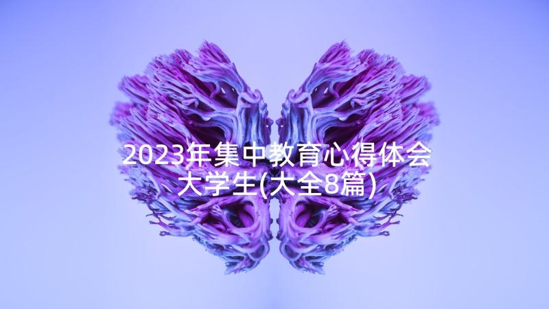 2023年集中教育心得体会大学生(大全8篇)