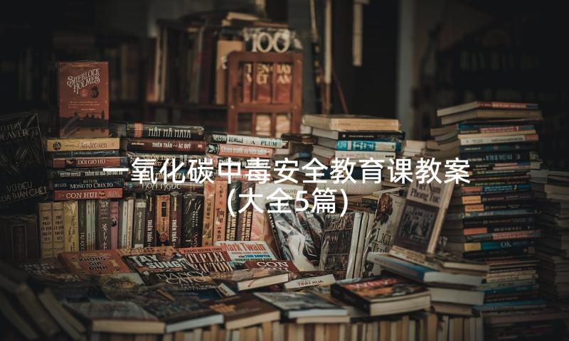 一氧化碳中毒安全教育课教案(大全5篇)