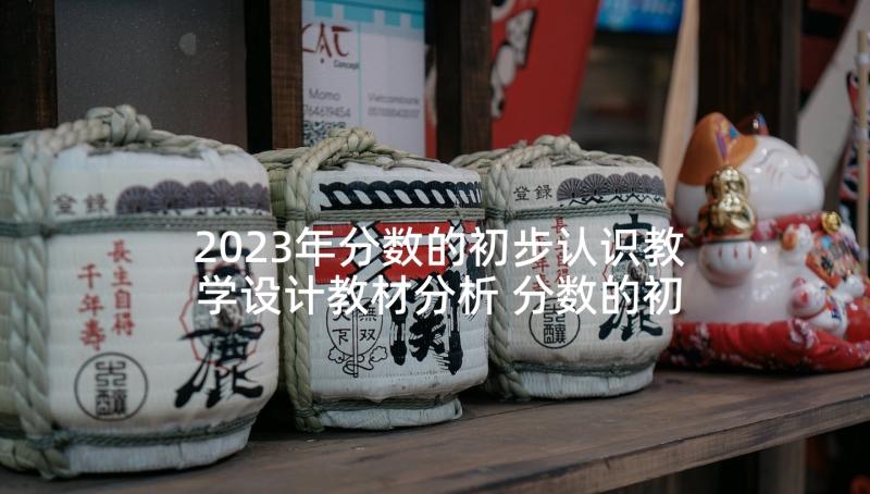 2023年分数的初步认识教学设计教材分析 分数的初步认识教学设计(通用7篇)