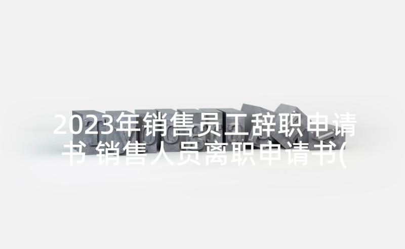 2023年销售员工辞职申请书 销售人员离职申请书(精选5篇)